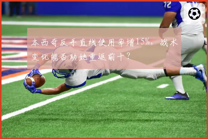 本西奇反手直线使用率增15%，战术变化能否助她重返前十？