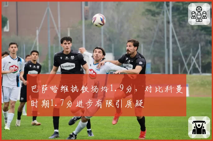 巴萨哈维执教场均1.9分，对比科曼时期1.7分进步有限引质疑