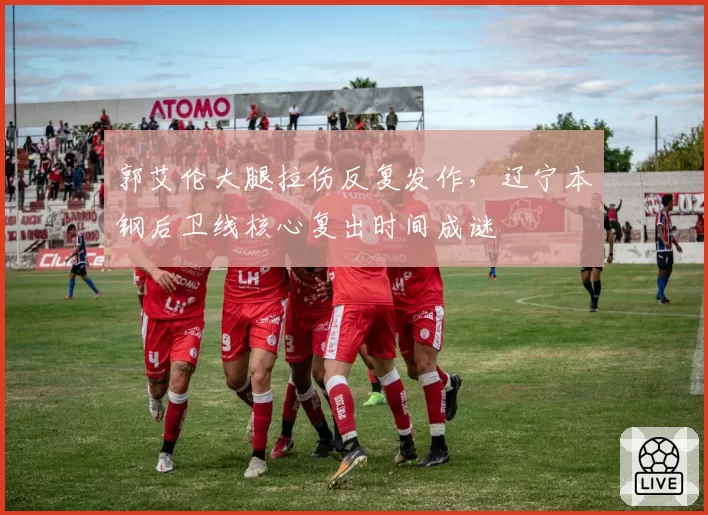 郭艾伦大腿拉伤反复发作，辽宁本钢后卫线核心复出时间成谜