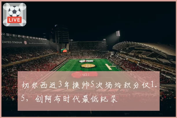 切尔西近3年换帅5次场均积分仅1.5，创阿布时代最低纪录